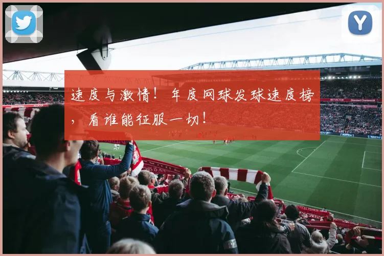 速度与激情！年度网球发球速度榜，看谁能征服一切！