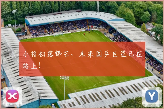 小将初露锋芒，未来国乒巨星已在路上！